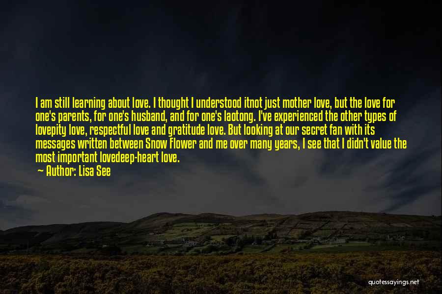 Lisa See Quotes: I Am Still Learning About Love. I Thought I Understood Itnot Just Mother Love, But The Love For One's Parents,