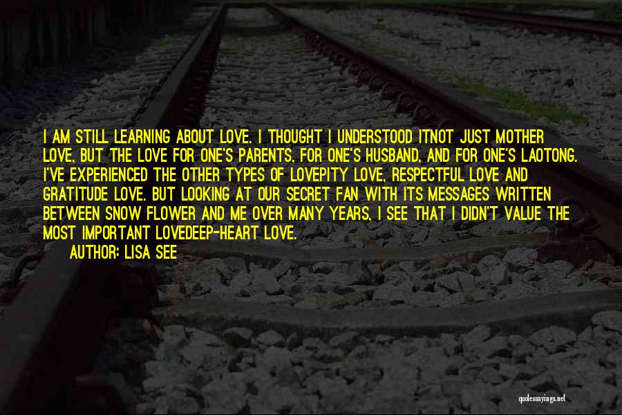 Lisa See Quotes: I Am Still Learning About Love. I Thought I Understood Itnot Just Mother Love, But The Love For One's Parents,