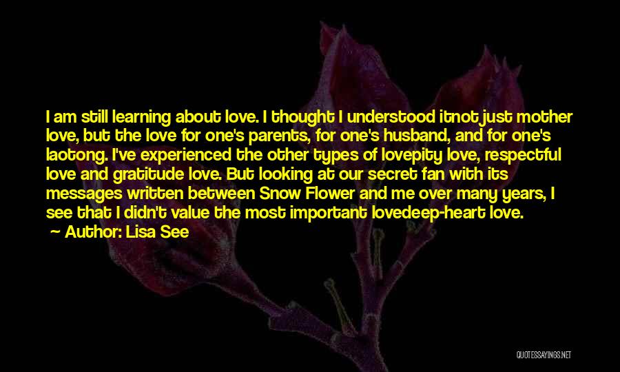 Lisa See Quotes: I Am Still Learning About Love. I Thought I Understood Itnot Just Mother Love, But The Love For One's Parents,