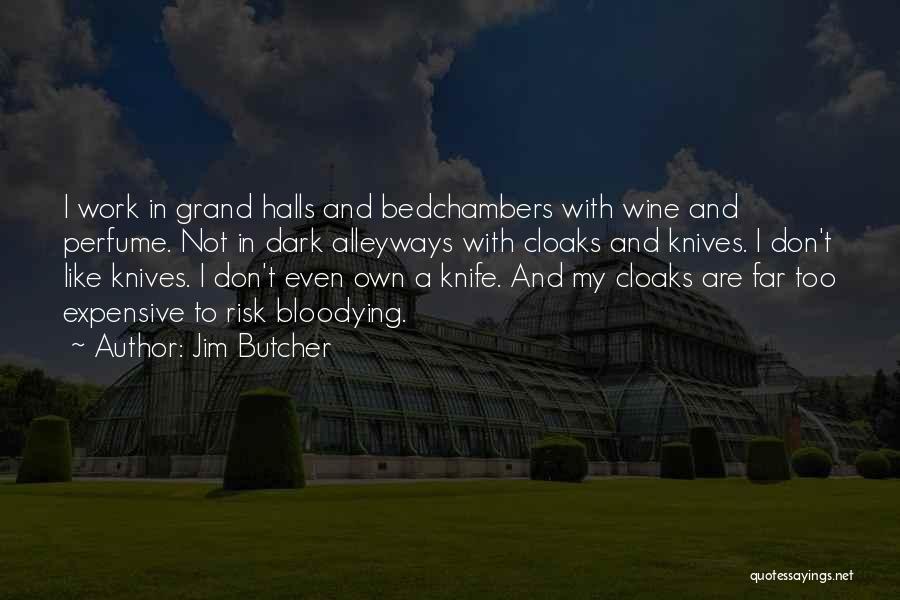 Jim Butcher Quotes: I Work In Grand Halls And Bedchambers With Wine And Perfume. Not In Dark Alleyways With Cloaks And Knives. I