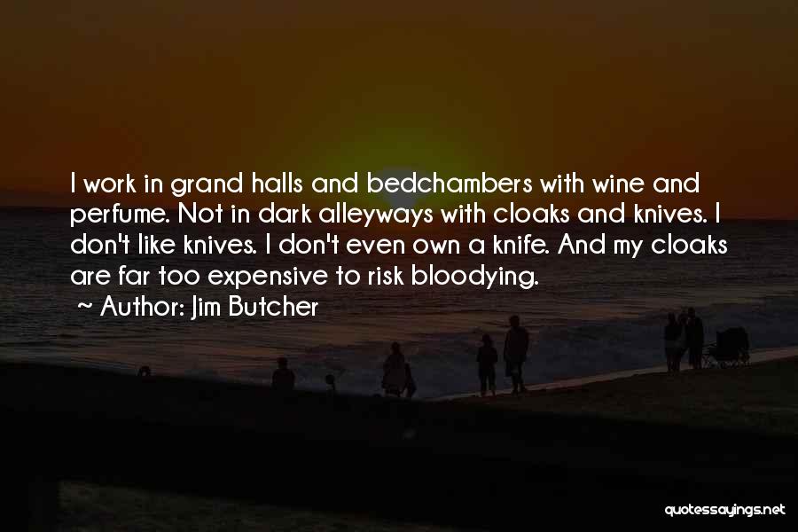 Jim Butcher Quotes: I Work In Grand Halls And Bedchambers With Wine And Perfume. Not In Dark Alleyways With Cloaks And Knives. I