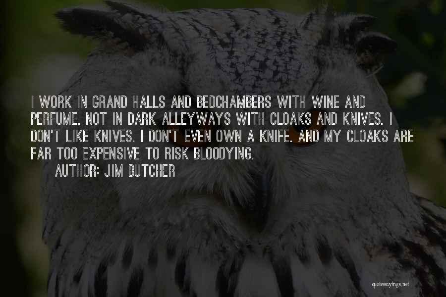 Jim Butcher Quotes: I Work In Grand Halls And Bedchambers With Wine And Perfume. Not In Dark Alleyways With Cloaks And Knives. I
