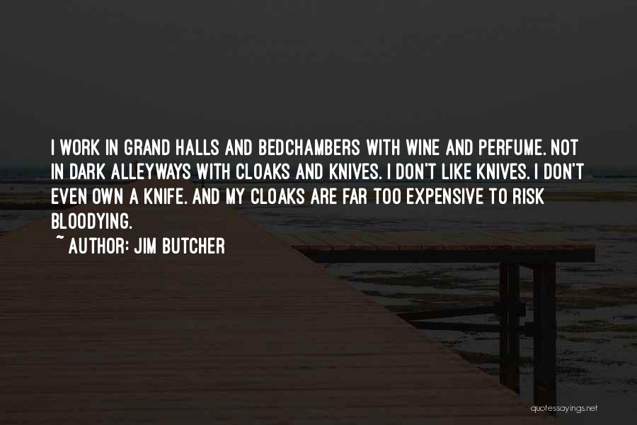 Jim Butcher Quotes: I Work In Grand Halls And Bedchambers With Wine And Perfume. Not In Dark Alleyways With Cloaks And Knives. I