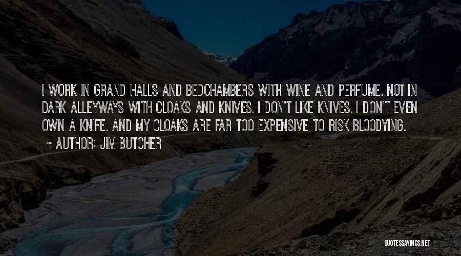 Jim Butcher Quotes: I Work In Grand Halls And Bedchambers With Wine And Perfume. Not In Dark Alleyways With Cloaks And Knives. I