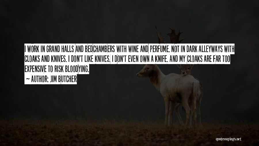 Jim Butcher Quotes: I Work In Grand Halls And Bedchambers With Wine And Perfume. Not In Dark Alleyways With Cloaks And Knives. I