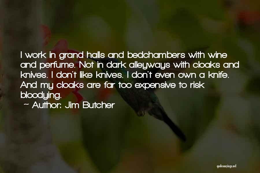 Jim Butcher Quotes: I Work In Grand Halls And Bedchambers With Wine And Perfume. Not In Dark Alleyways With Cloaks And Knives. I