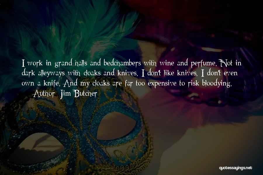 Jim Butcher Quotes: I Work In Grand Halls And Bedchambers With Wine And Perfume. Not In Dark Alleyways With Cloaks And Knives. I