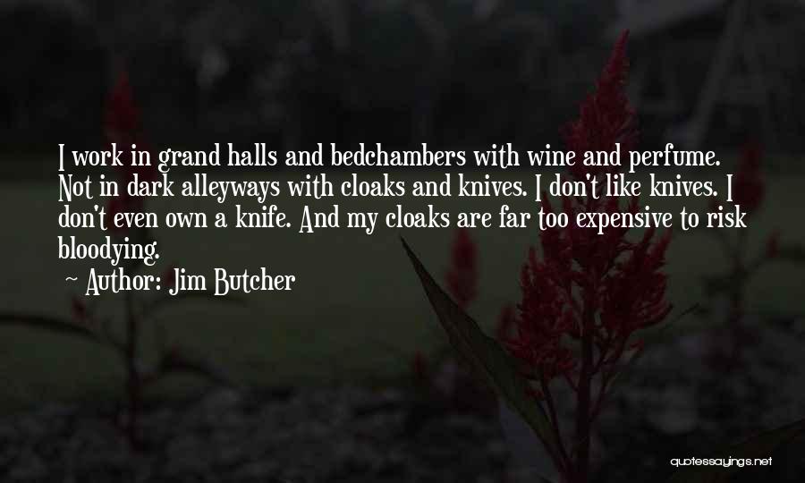 Jim Butcher Quotes: I Work In Grand Halls And Bedchambers With Wine And Perfume. Not In Dark Alleyways With Cloaks And Knives. I