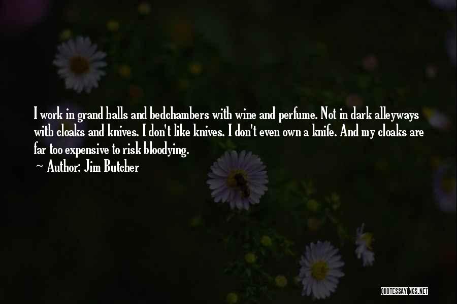 Jim Butcher Quotes: I Work In Grand Halls And Bedchambers With Wine And Perfume. Not In Dark Alleyways With Cloaks And Knives. I
