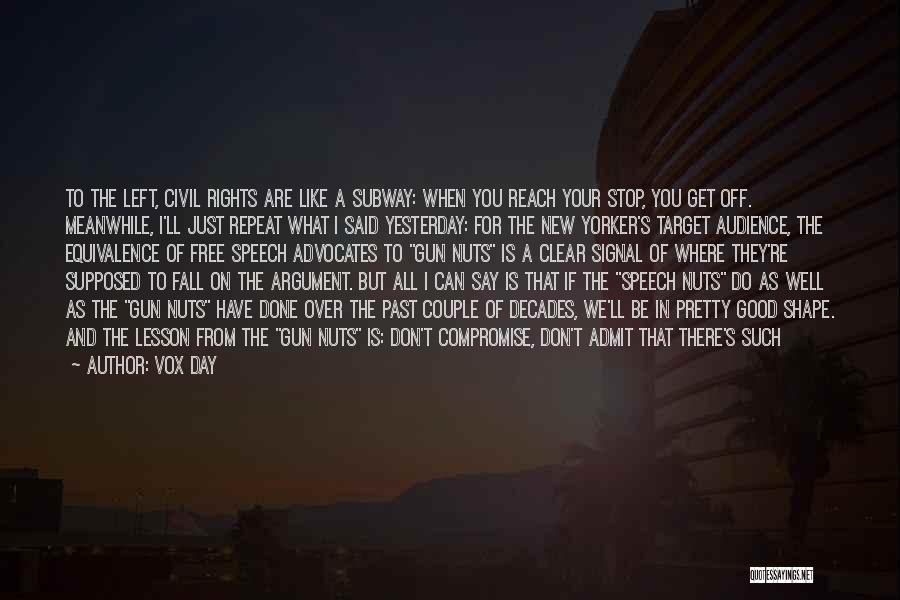 Vox Day Quotes: To The Left, Civil Rights Are Like A Subway: When You Reach Your Stop, You Get Off. Meanwhile, I'll Just