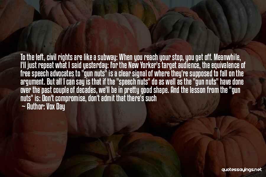 Vox Day Quotes: To The Left, Civil Rights Are Like A Subway: When You Reach Your Stop, You Get Off. Meanwhile, I'll Just