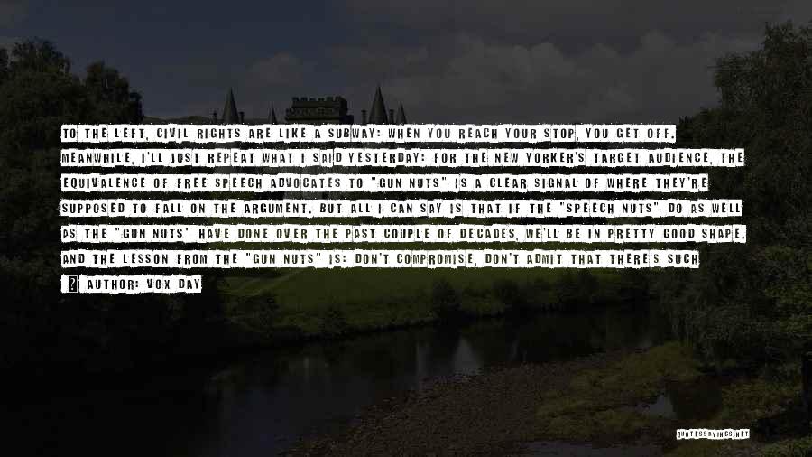 Vox Day Quotes: To The Left, Civil Rights Are Like A Subway: When You Reach Your Stop, You Get Off. Meanwhile, I'll Just