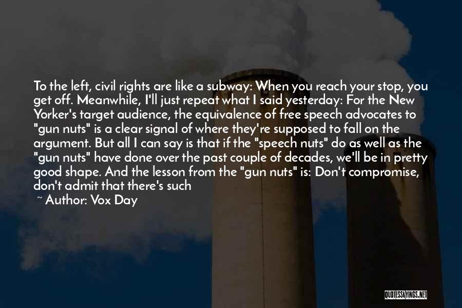 Vox Day Quotes: To The Left, Civil Rights Are Like A Subway: When You Reach Your Stop, You Get Off. Meanwhile, I'll Just