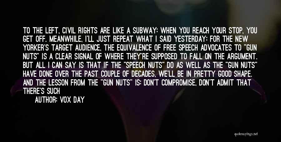 Vox Day Quotes: To The Left, Civil Rights Are Like A Subway: When You Reach Your Stop, You Get Off. Meanwhile, I'll Just