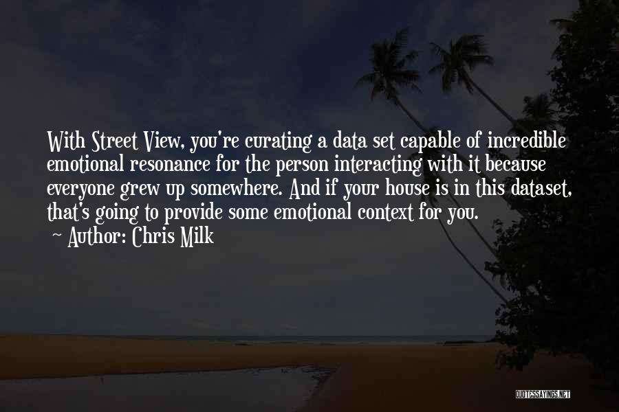 Chris Milk Quotes: With Street View, You're Curating A Data Set Capable Of Incredible Emotional Resonance For The Person Interacting With It Because