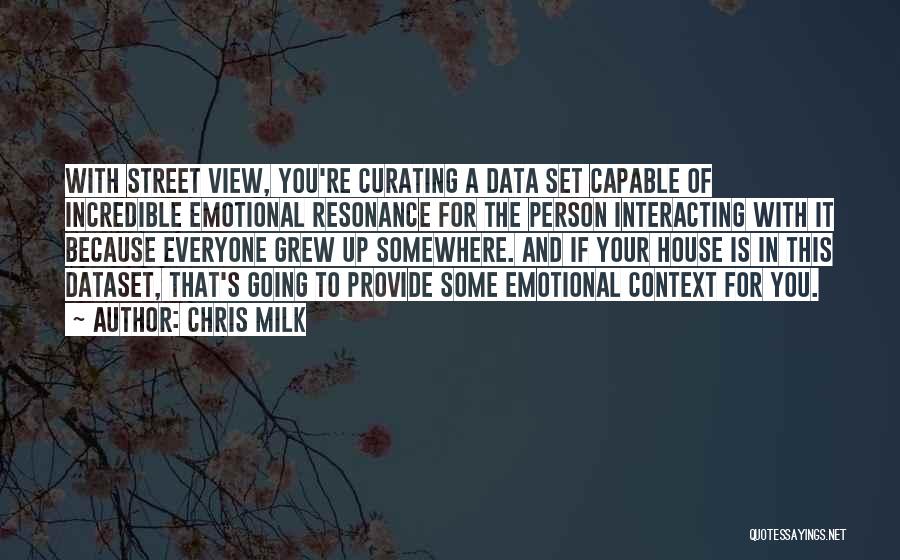 Chris Milk Quotes: With Street View, You're Curating A Data Set Capable Of Incredible Emotional Resonance For The Person Interacting With It Because