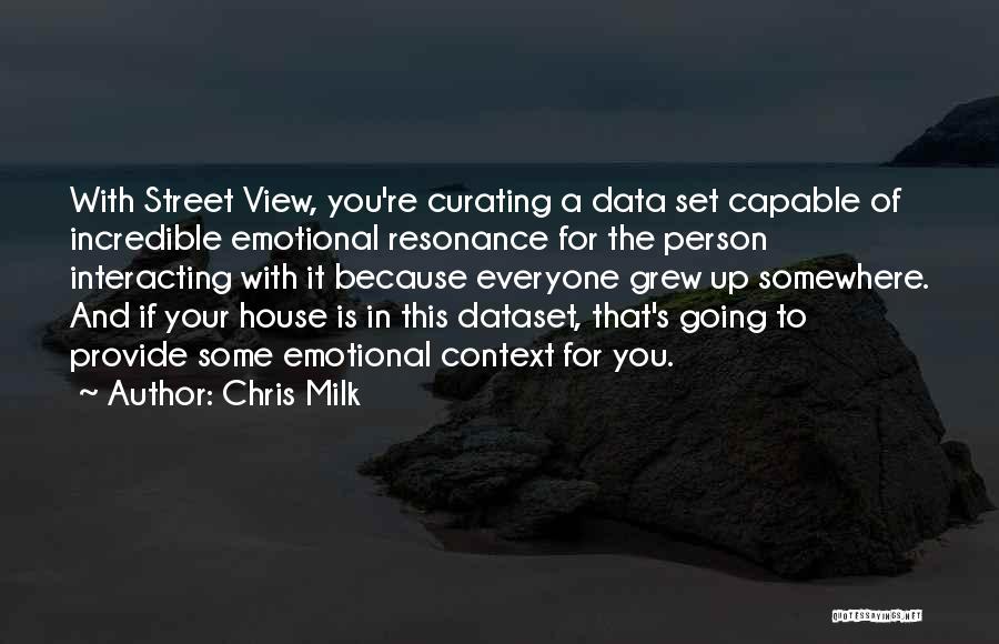 Chris Milk Quotes: With Street View, You're Curating A Data Set Capable Of Incredible Emotional Resonance For The Person Interacting With It Because