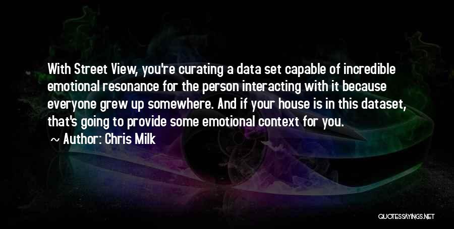 Chris Milk Quotes: With Street View, You're Curating A Data Set Capable Of Incredible Emotional Resonance For The Person Interacting With It Because