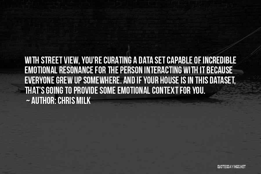 Chris Milk Quotes: With Street View, You're Curating A Data Set Capable Of Incredible Emotional Resonance For The Person Interacting With It Because