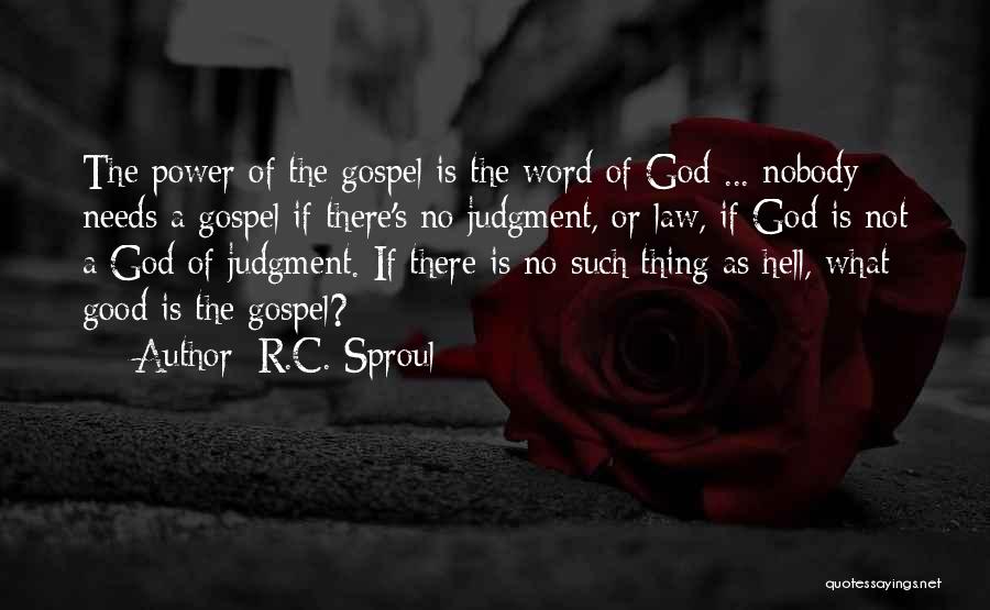 R.C. Sproul Quotes: The Power Of The Gospel Is The Word Of God ... Nobody Needs A Gospel If There's No Judgment, Or