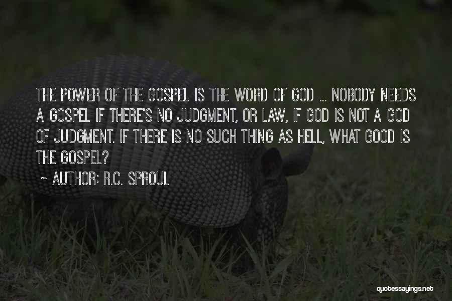 R.C. Sproul Quotes: The Power Of The Gospel Is The Word Of God ... Nobody Needs A Gospel If There's No Judgment, Or