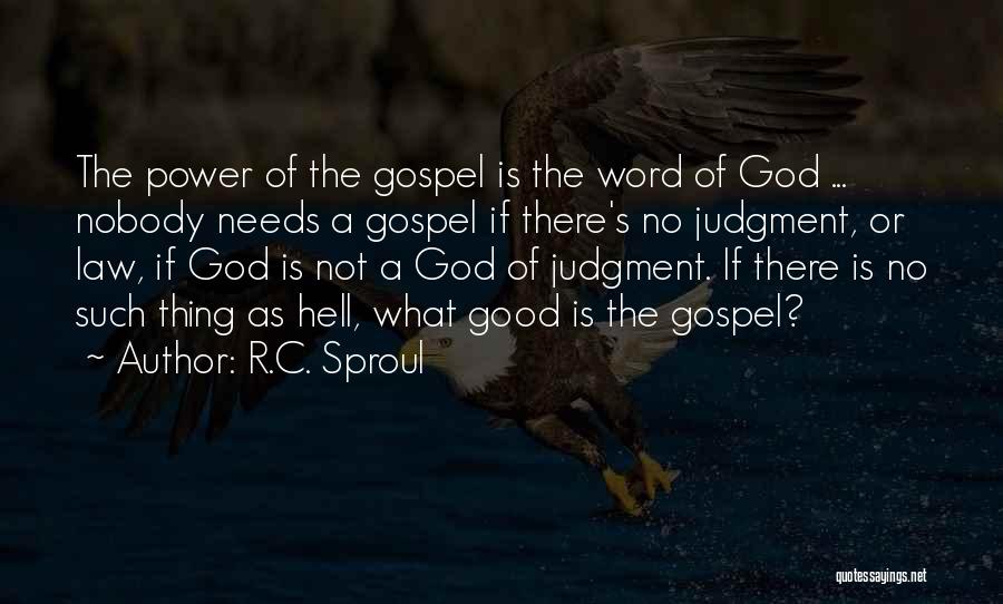 R.C. Sproul Quotes: The Power Of The Gospel Is The Word Of God ... Nobody Needs A Gospel If There's No Judgment, Or