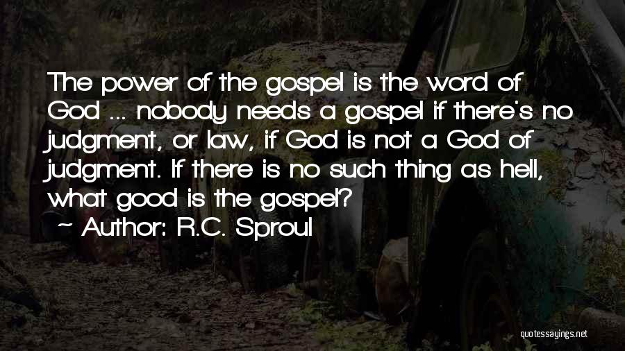 R.C. Sproul Quotes: The Power Of The Gospel Is The Word Of God ... Nobody Needs A Gospel If There's No Judgment, Or