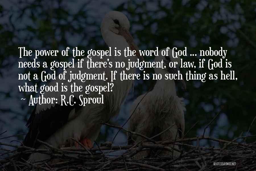 R.C. Sproul Quotes: The Power Of The Gospel Is The Word Of God ... Nobody Needs A Gospel If There's No Judgment, Or