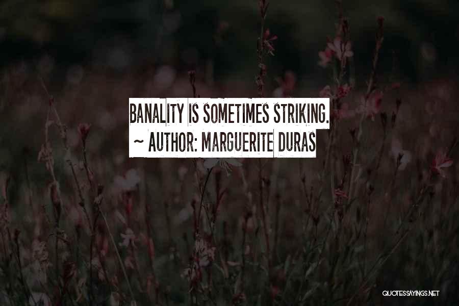 Marguerite Duras Quotes: Banality Is Sometimes Striking.