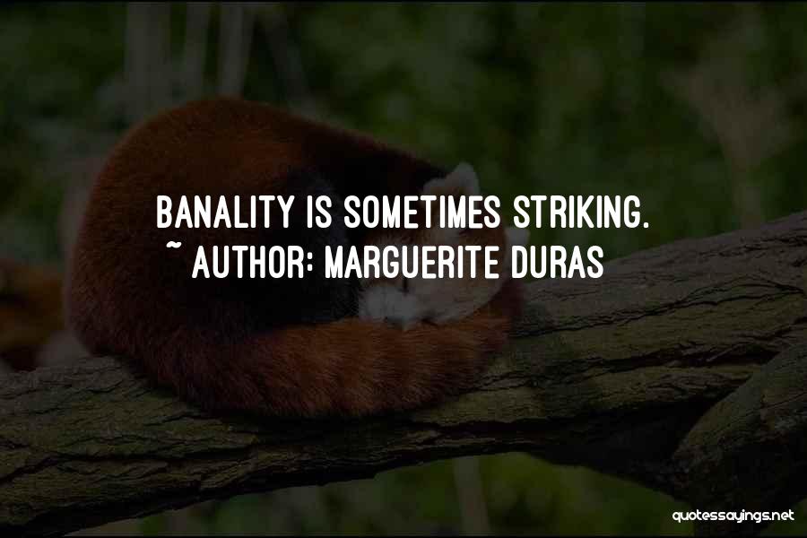 Marguerite Duras Quotes: Banality Is Sometimes Striking.