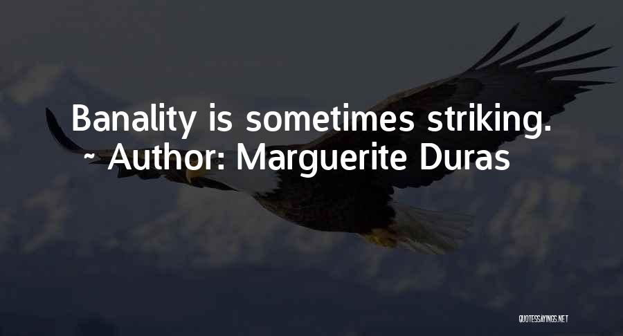 Marguerite Duras Quotes: Banality Is Sometimes Striking.