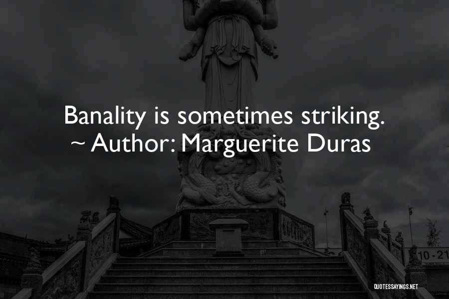 Marguerite Duras Quotes: Banality Is Sometimes Striking.