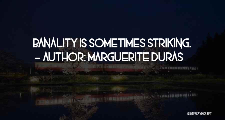 Marguerite Duras Quotes: Banality Is Sometimes Striking.