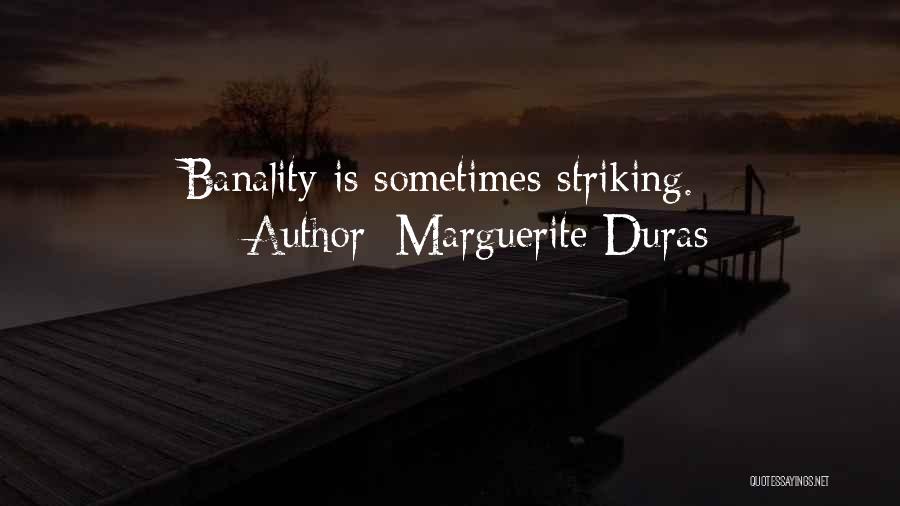 Marguerite Duras Quotes: Banality Is Sometimes Striking.