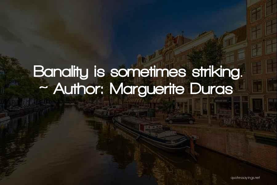 Marguerite Duras Quotes: Banality Is Sometimes Striking.