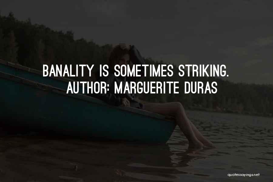 Marguerite Duras Quotes: Banality Is Sometimes Striking.