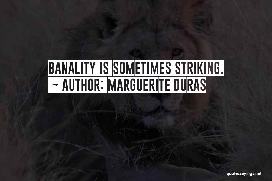 Marguerite Duras Quotes: Banality Is Sometimes Striking.