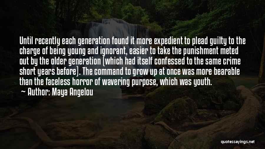 Maya Angelou Quotes: Until Recently Each Generation Found It More Expedient To Plead Guilty To The Charge Of Being Young And Ignorant, Easier