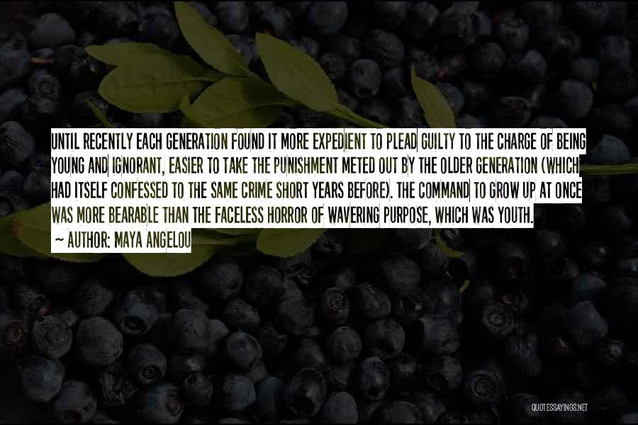 Maya Angelou Quotes: Until Recently Each Generation Found It More Expedient To Plead Guilty To The Charge Of Being Young And Ignorant, Easier