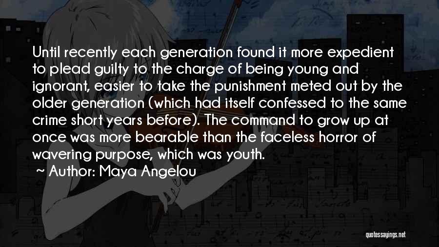 Maya Angelou Quotes: Until Recently Each Generation Found It More Expedient To Plead Guilty To The Charge Of Being Young And Ignorant, Easier