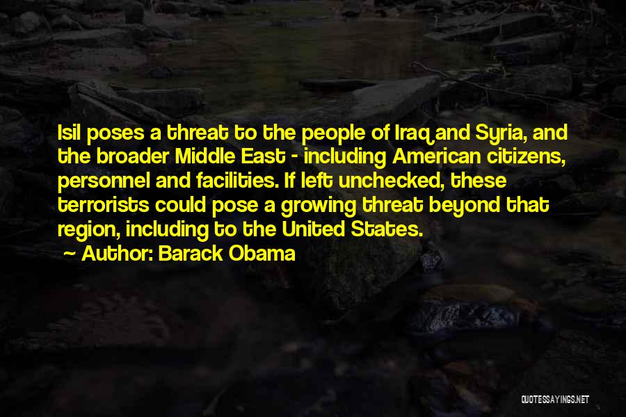 Barack Obama Quotes: Isil Poses A Threat To The People Of Iraq And Syria, And The Broader Middle East - Including American Citizens,