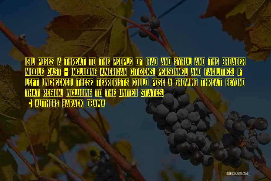 Barack Obama Quotes: Isil Poses A Threat To The People Of Iraq And Syria, And The Broader Middle East - Including American Citizens,
