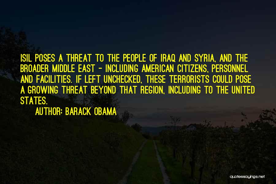 Barack Obama Quotes: Isil Poses A Threat To The People Of Iraq And Syria, And The Broader Middle East - Including American Citizens,