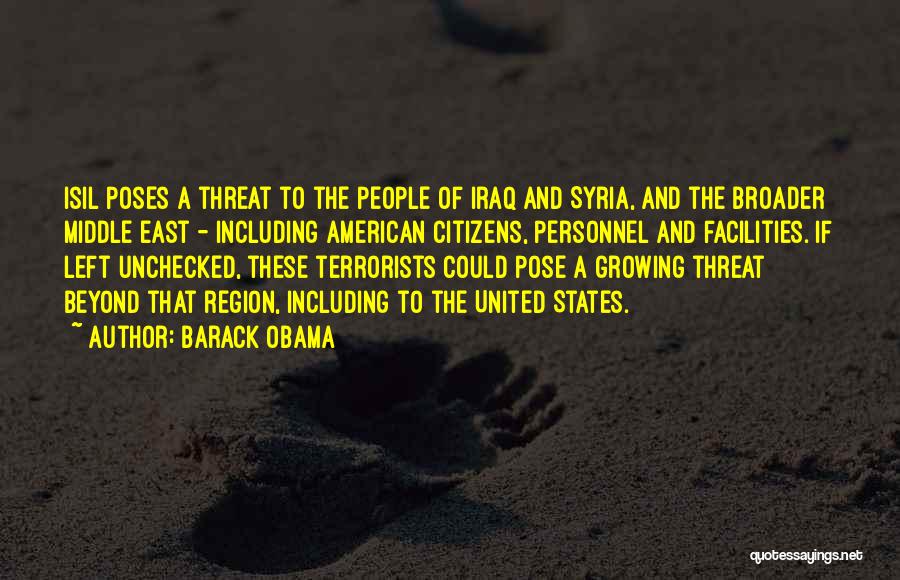 Barack Obama Quotes: Isil Poses A Threat To The People Of Iraq And Syria, And The Broader Middle East - Including American Citizens,