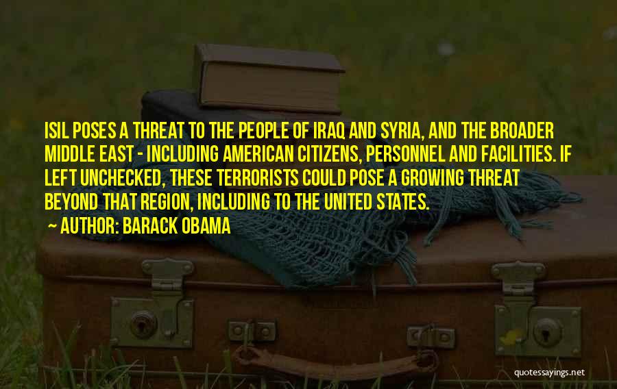 Barack Obama Quotes: Isil Poses A Threat To The People Of Iraq And Syria, And The Broader Middle East - Including American Citizens,