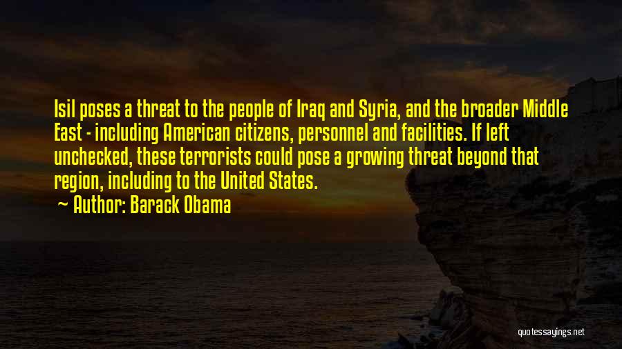 Barack Obama Quotes: Isil Poses A Threat To The People Of Iraq And Syria, And The Broader Middle East - Including American Citizens,