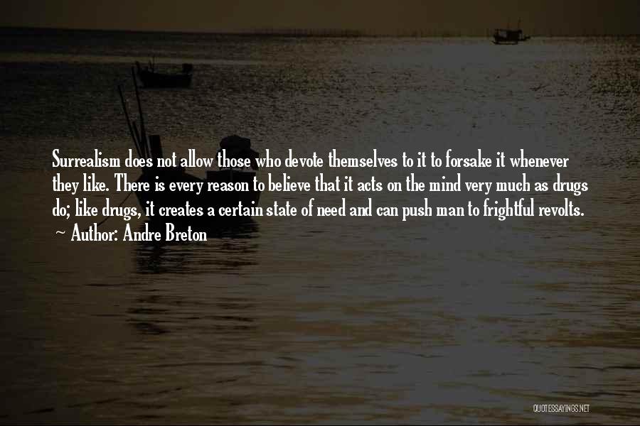 Andre Breton Quotes: Surrealism Does Not Allow Those Who Devote Themselves To It To Forsake It Whenever They Like. There Is Every Reason