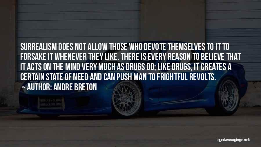 Andre Breton Quotes: Surrealism Does Not Allow Those Who Devote Themselves To It To Forsake It Whenever They Like. There Is Every Reason