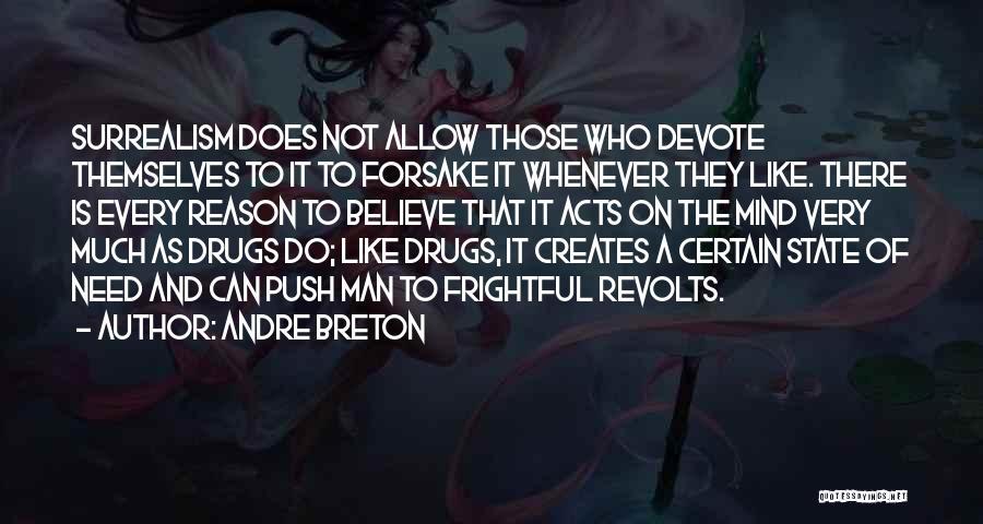 Andre Breton Quotes: Surrealism Does Not Allow Those Who Devote Themselves To It To Forsake It Whenever They Like. There Is Every Reason