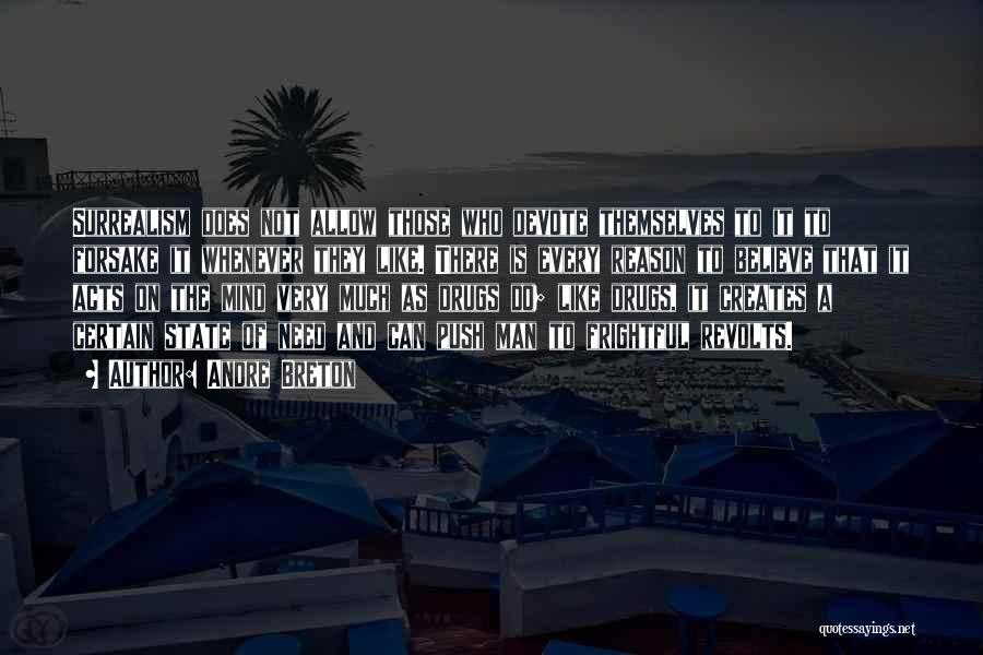 Andre Breton Quotes: Surrealism Does Not Allow Those Who Devote Themselves To It To Forsake It Whenever They Like. There Is Every Reason